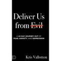 Deliver Us from Evil: A 40-Day Journey out of Fear, Anxiety, and Depression - Hardcover