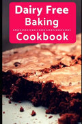 Dairy Free Baking Cookbook: Easy and Delicious Dairy Free Baking and Dessert Recipes - Paperback