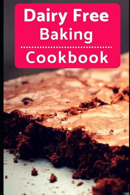 Dairy Free Baking Cookbook: Easy and Delicious Dairy Free Baking and Dessert Recipes - Paperback