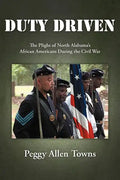 Duty Driven: The Plight of North Alabama's African Americans During the Civil War - Paperback
