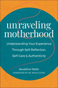 Unraveling Motherhood: Understanding Your Experience Through Self-Reflection, Self-Care & Authenticity - Paperback