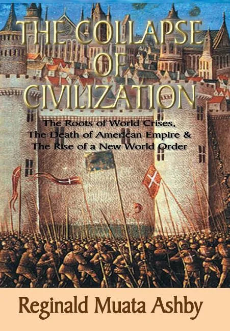 THE COLLAPSE OF CIVILIZATION, The Roots of World Crises, The Death of American Empire & The Rise of a New World Order - Hardcover