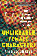 Unlikeable Female Characters: The Women Pop Culture Wants You to Hate - Paperback
