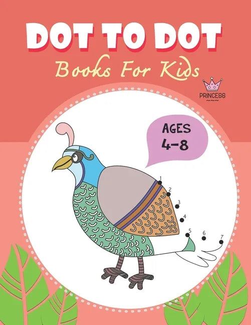 Dot to Dot for Kids Ages 4-8 Princess: CUTE BIRD PEACOCK Dot to Dot for Kids Ages 4-8 Princess: Connect The Dots Books for Kids Age 3, 4, 5, 6, 7, 8 C - Paperback