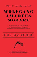 The Great Operas of Wolfgang Amadeus Mozart - An Account of the Life and Work of this Distinguished Composer, with Particular Attention to his Operas - Paperback