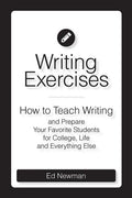 Writing Exercises: How to Teach Writing and Prepare Your Favorite Students for College, Life and Everything Else - Paperback