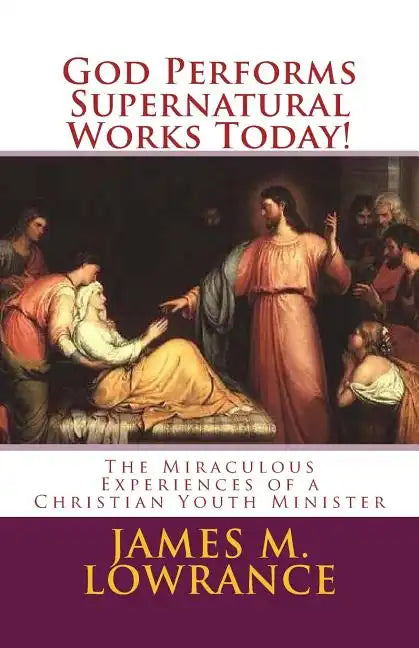 God Performs Supernatural Works Today!: The Miraculous Experiences of a Christian Youth Minister - Paperback