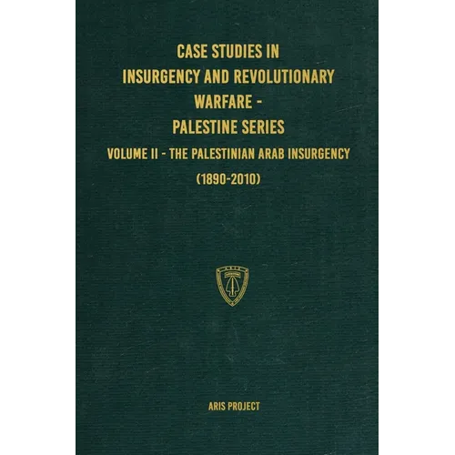 Case Studies in Insurgency and Revolutionary Warfare - Palestine Series: Volume II - The Palestinian Arab Insurgency (1890-2010) - Hardcover