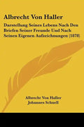 Albrecht Von Haller: Darstellung Seines Lebens Nach Den Briefen Seiner Freunde Und Nach Seinen Eigenen Aufzeichnungen (1878) - Paperback