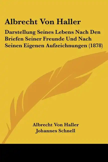 Albrecht Von Haller: Darstellung Seines Lebens Nach Den Briefen Seiner Freunde Und Nach Seinen Eigenen Aufzeichnungen (1878) - Paperback