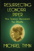 Resurrecting Leonora Piper: How Science Discovered the Afterlife - Paperback