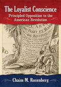 The Loyalist Conscience: Principled Opposition to the American Revolution - Paperback