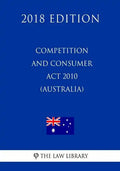 Competition and Consumer Act 2010 (Australia) (2018 Edition) - Paperback