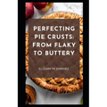 Perfecting Pie Crusts: From Flaky to Buttery - Paperback