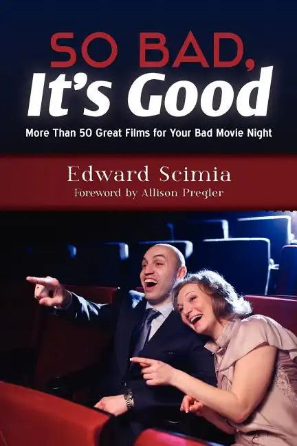 So Bad, It's Good: More Than 50 Great Films for Your Bad Movie Night - Paperback
