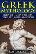Greek Mythology: Myths And Legends Of The Gods, Titans, Zeus, Olympians and More! - Paperback