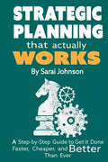 Strategic Planning That Actually Works: A Step-By-Step Guide to Get it Done Faster, Cheaper, and Better Than Ever - Paperback