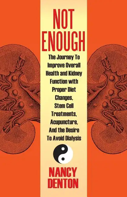 Not Enough: The Journey to Improve Overall Health and Kidney Function with Proper Diet Changes, Stem Celltreatments, Acupuncture, - Paperback