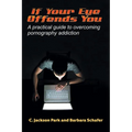 If Your Eye Offends You: A practical guide to overcoming pornography addiction - Paperback