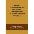 Memoir, Correspondence, and Miscellanies, From the Papers of Thomas Jefferson (Volume 4) - Paperback