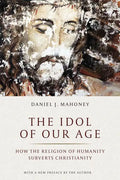 The Idol of Our Age: How the Religion of Humanity Subverts Christianity - Paperback