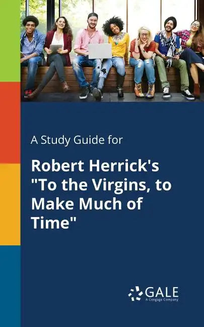 A Study Guide for Robert Herrick's "To the Virgins, to Make Much of Time" - Paperback