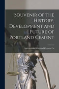 Souvenir of the History, Development and Future of Portland Cement [microform] - Paperback