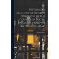 Historical Sketches of Bristol Borough, in the County of Bucks, Anciently Known as "Buckingham" - Hardcover