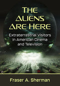 The Aliens Are Here: Extraterrestrial Visitors in American Cinema and Television - Paperback