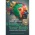 How You Think and Feel Changes Your Body: Dynamic Body Psychology - Paperback