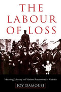 The Labour of Loss: Mourning, Memory and Wartime Bereavement in Australia - Paperback
