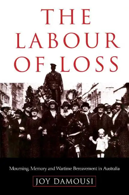 The Labour of Loss: Mourning, Memory and Wartime Bereavement in Australia - Paperback