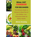 Renal Diet Cookbook for Beginners: The Ultimate Guide to Recipes & Meal Plan of Low Sodium, Low Potassium Foods for Kidney Health - Paperback