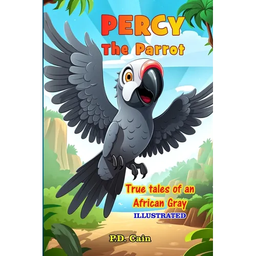 Percy the Parrot: True tales of an African Gray, Illustrated - Paperback