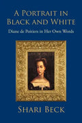 A Portrait in Black and White: Diane de Poitiers in Her Own Words - Paperback