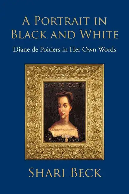 A Portrait in Black and White: Diane de Poitiers in Her Own Words - Paperback