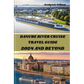 Danube River Cruise 2024 and Beyond: Unravelling Tales of Romance, Adventure, and Cultural Encounters Along the Iconic Danube River - Paperback