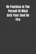 Be Fearless In The Pursuit Of What Sets Your Soul On Fire: Overcoming Obstacles In The Face Of Fear - Paperback
