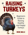 Raising Turkeys: Beginners Guide to Raising Healthy and Happy Turkeys - Paperback