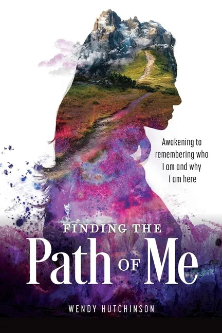 Finding the Path of Me: Awakening to Remembering Who I Am and Why I Am Here - Paperback