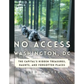 No Access Washington, DC: The Capital's Hidden Treasures, Haunts, and Forgotten Places - Paperback