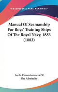 Manual Of Seamanship For Boys' Training Ships Of The Royal Navy, 1883 (1883) - Hardcover