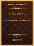 On Wings Of Healing: Prayers And Readings For The Sick And Shut-In - Hardcover