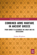 Combined Arms Warfare in Ancient Greece: From Homer to Alexander the Great and His Successors - Paperback