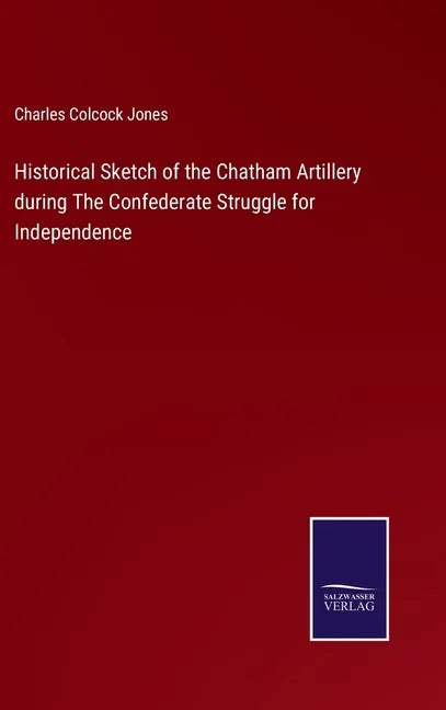 Historical Sketch of the Chatham Artillery during The Confederate Struggle for Independence - Hardcover