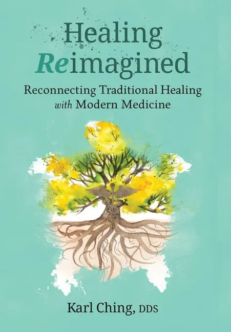 Healing Reimagined: Reconnecting Traditional Healing with Modern Medicine - Hardcover