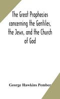 The great prophecies concerning the Gentiles, the Jews, and the Church of God - Hardcover