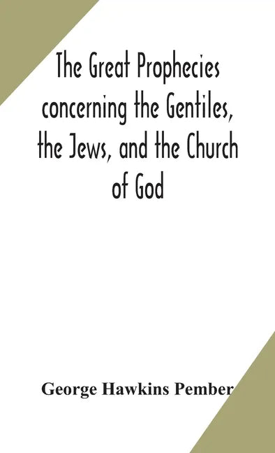 The great prophecies concerning the Gentiles, the Jews, and the Church of God - Hardcover
