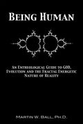 Being Human: An Entheological Guide to God, Evolution, and the Fractal, Energetic Nature of Reality - Paperback