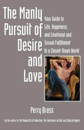 The Manly Pursuit of Desire and Love: Your Guide to Life, Happiness, and Emotional and Sexual Fulfillment in a Closed-Down World - Paperback